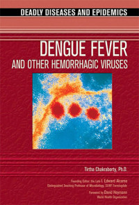 Deadly Diseases and Epidemics: Dengue Fever and Other Hemorrhagic Viruses