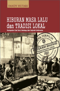 Hiburan Masa Lalu dan Tradisi Lokal Kumpulan Esai Seni, Budaya dan Sejarah Indonesia