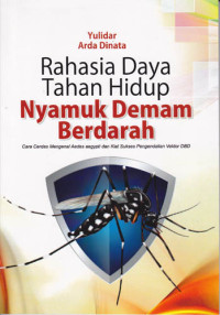Rahasia Daya Tahan Hidup Nyamuk Demam Berdarah - Cara Cerdas Mengenal Aedes aegypti dan Kiat Sukses Pengendalian Vektor DBD