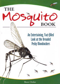 The Mosquito Book : An Entertaining, Fact-filled Look At The Dreaded Pesky Bloodsuckers